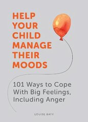 Help Your Child Manage Their Moods: 101 Ways to Cope With Big Feelings, Including Anger hind ja info | Eneseabiraamatud | kaup24.ee