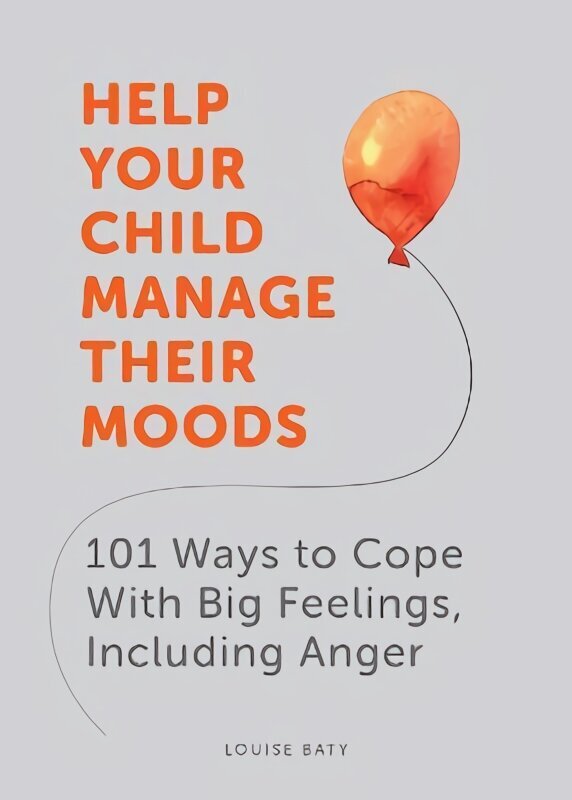 Help Your Child Manage Their Moods: 101 Ways to Cope With Big Feelings, Including Anger цена и информация | Eneseabiraamatud | kaup24.ee