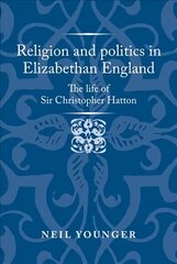 Religion and Politics in Elizabethan England: The Life of Sir Christopher Hatton цена и информация | Исторические книги | kaup24.ee