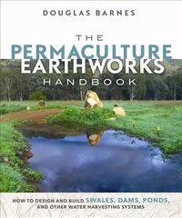 Permaculture Earthworks Handbook: How to Design and Build Swales, Dams, Ponds, and other Water Harvesting Systems цена и информация | Книги по социальным наукам | kaup24.ee