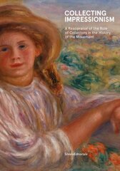 Collecting Impressionism: The Role of Collectors in Establishing and Spreading the Movement цена и информация | Книги об искусстве | kaup24.ee