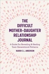 Difficult Mother-Daughter Relationship Journal: A Guide For Revealing & Healing Toxic Generational Patterns (Companion Journal to Difficult Mothers Adult Daughters) цена и информация | Самоучители | kaup24.ee