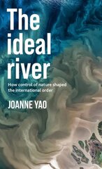 Ideal River: How Control of Nature Shaped the International Order цена и информация | Книги по социальным наукам | kaup24.ee