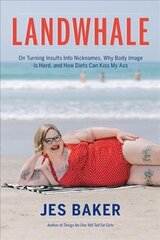 Landwhale: On Turning Insults Into Nicknames, Why Body Image Is Hard, and How Diets Can Kiss My Ass цена и информация | Биографии, автобиогафии, мемуары | kaup24.ee