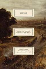 From Old Regime to Industrial State - A History of German Industrialization from the Eighteenth Century to World War I цена и информация | Книги по экономике | kaup24.ee