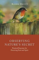 Observing Nature's Secret: Practical Exercises for Perceiving Soul and Spirit цена и информация | Духовная литература | kaup24.ee