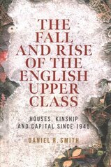 Fall and Rise of the English Upper Class: Houses, Kinship and Capital Since 1945 цена и информация | Книги по социальным наукам | kaup24.ee