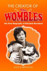 Creator of the Wombles: The First Biography of Elisabeth Beresford цена и информация | Биографии, автобиогафии, мемуары | kaup24.ee