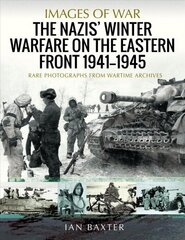 Nazis' Winter Warfare on the Eastern Front 1941-1945: Rare Photographs from Wartime Archives hind ja info | Ajalooraamatud | kaup24.ee