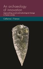 Archaeology of Innovation: Approaching Social and Technological Change in Human Society hind ja info | Ajalooraamatud | kaup24.ee