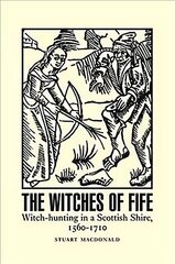 Witches of Fife: Witch-Hunting in a Scottish Shire, 1560-1710 hind ja info | Ajalooraamatud | kaup24.ee