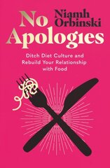 No Apologies: A Guilt-Free Guide to Ditching Diet Culture and Rebuilding Your Relationship with Food цена и информация | Самоучители | kaup24.ee