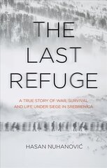 Last Refuge: A True Story of War, Survival and Life Under Siege in Srebrenica, 1, Pt 1: A Journey to Srebrenica цена и информация | Биографии, автобиогафии, мемуары | kaup24.ee