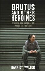 Brutus and Other Heroines: Playing Shakespeare's Roles for Women hind ja info | Ajalooraamatud | kaup24.ee