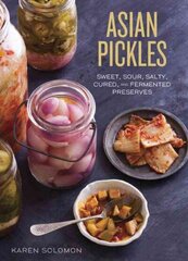 Asian Pickles: Sweet, Sour, Salty, Cured, and Fermented Preserves from Korea, Japan, China, India, and Beyond [A Cookbook] цена и информация | Книги рецептов | kaup24.ee