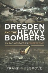 Dresden and the Heavy Bombers: An RAF Navigator's Perspective hind ja info | Ajalooraamatud | kaup24.ee