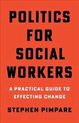 Politics for Social Workers: A Practical Guide to Effecting Change цена и информация | Книги по социальным наукам | kaup24.ee