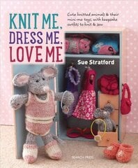 Knit Me, Dress Me, Love Me: Cute Knitted Animals and Their Mini-Me Toys, with Keepsake Outfits to Knit & Sew цена и информация | Книги о питании и здоровом образе жизни | kaup24.ee