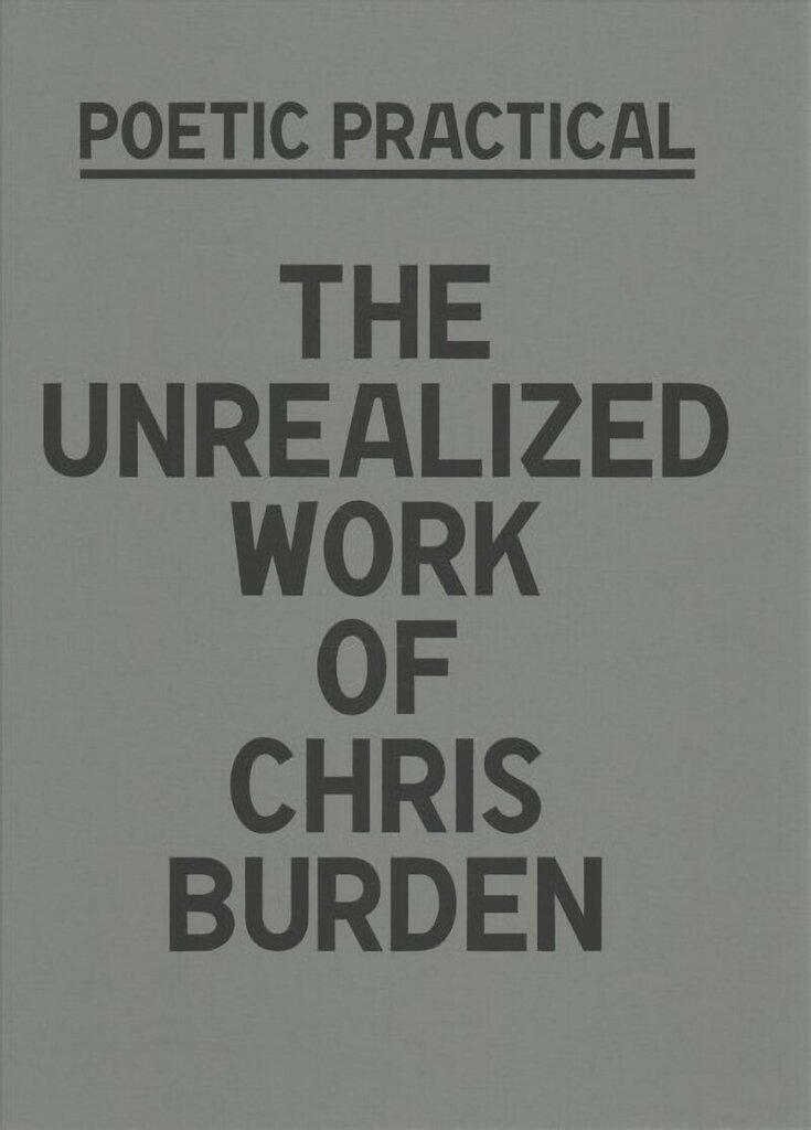 Poetic Practical: The Unrealized Work of Chris Burden hind ja info | Kunstiraamatud | kaup24.ee