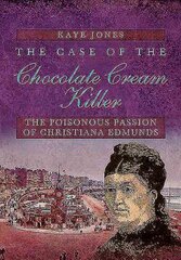 Case of the Chocolate Cream Killer: The Poisonous Passion of Christiana Edmunds: The Poisonous Passion of Christiana Edmunds цена и информация | Биографии, автобиогафии, мемуары | kaup24.ee