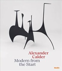 Alexander Calder: Modern from the Start hind ja info | Kunstiraamatud | kaup24.ee