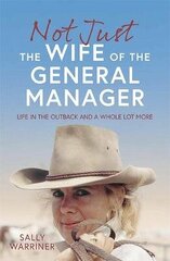 Not Just the Wife of the General Manager: Life in the Outback and a Whole Lot More цена и информация | Биографии, автобиогафии, мемуары | kaup24.ee