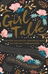 Girl Talk: Mother-Daughter Conversations on Biblical Womanhood Redesign hind ja info | Usukirjandus, religioossed raamatud | kaup24.ee