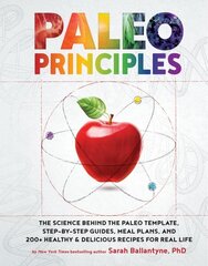 Paleo Principles: The Science Behind the Paleo Template, Step-by-Step Guides, Meal Plans, and 200 plus Healthy & Delicious Recipes for Real Life hind ja info | Eneseabiraamatud | kaup24.ee