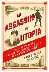 Assassin in Utopia: The True Story of a Nineteenth-Century Sex Cult and a President's Murder hind ja info | Elulooraamatud, biograafiad, memuaarid | kaup24.ee