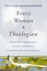 Every Woman a Theologian: Know What You Believe. Live It Confidently. Communicate It Graciously. hind ja info | Usukirjandus, religioossed raamatud | kaup24.ee