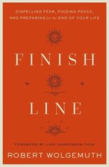 Finish Line: Dispelling Fear, Finding Peace, and Preparing for the End of Your Life цена и информация | Духовная литература | kaup24.ee