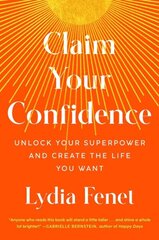 Claim Your Confidence: Unlock Your Superpower and Create the Life You Want hind ja info | Eneseabiraamatud | kaup24.ee