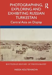 Photographing, Exploring and Exhibiting Russian Turkestan: Central Asia on Display цена и информация | Книги об искусстве | kaup24.ee