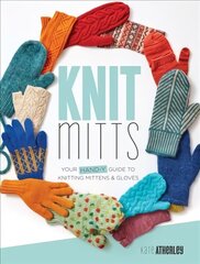 Knit Mitts: The Ultimate Guide to Knitting Mittens & Gloves for the Whole Family цена и информация | Книги о питании и здоровом образе жизни | kaup24.ee