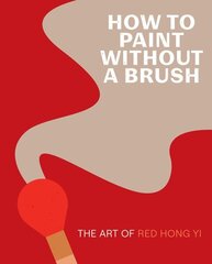 How to Paint Without a Brush: The Art of Red Hong Yi hind ja info | Kunstiraamatud | kaup24.ee