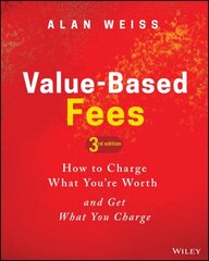 Value-Based Fees: How to Charge What You're Worth and Get What You Charge 3rd edition hind ja info | Majandusalased raamatud | kaup24.ee