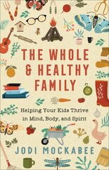 Whole and Healthy Family - Helping Your Kids Thrive in Mind, Body, and Spirit hind ja info | Usukirjandus, religioossed raamatud | kaup24.ee