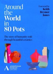 Around the World in 80 Pots: The story of humanity told through beautiful ceramics hind ja info | Kunstiraamatud | kaup24.ee