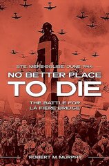 No Better Place to Die: Ste-Mere Eglise, June 1944-the Battle for La Fiere Bridge B Format ed. hind ja info | Ajalooraamatud | kaup24.ee
