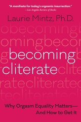 Becoming Cliterate: Why Orgasm Equality Matters--and How to Get it hind ja info | Eneseabiraamatud | kaup24.ee