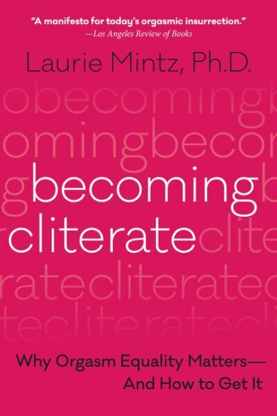 Becoming Cliterate: Why Orgasm Equality Matters--and How to Get it цена и информация | Eneseabiraamatud | kaup24.ee