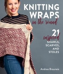 Knitting Wraps in the Round: 21 Inspired Shawls, Scarves, and Stoles цена и информация | Книги о питании и здоровом образе жизни | kaup24.ee