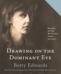 Drawing on the Dominant Eye: Decoding the Way We Perceive, Create, and Learn hind ja info | Kunstiraamatud | kaup24.ee