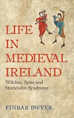 Life in Medieval Ireland: Witches, Spies and Stockholm Syndrome hind ja info | Ajalooraamatud | kaup24.ee