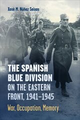 Spanish Blue Division on the Eastern Front, 1941-1945: War, Occupation, Memory цена и информация | Исторические книги | kaup24.ee