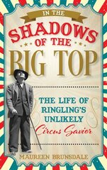 In the Shadow of the Big Top: The Life of Ringling's Unlikely Circus Savior цена и информация | Биографии, автобиогафии, мемуары | kaup24.ee