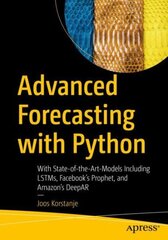 Advanced Forecasting with Python: With State-of-the-Art-Models Including LSTMs, Facebook's Prophet, and Amazon's DeepAR 1st ed. hind ja info | Majandusalased raamatud | kaup24.ee