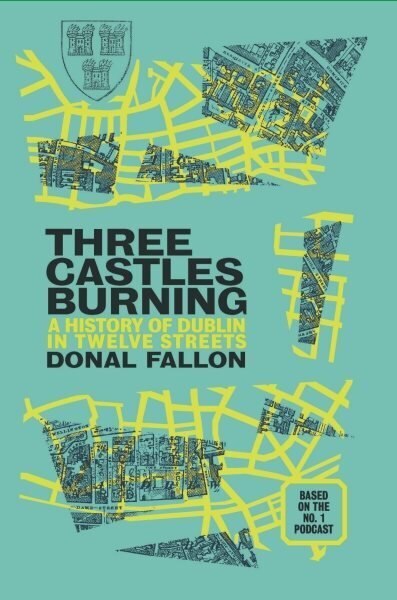 Three Castles Burning: A History of Dublin in Twelve Streets hind ja info | Ajalooraamatud | kaup24.ee