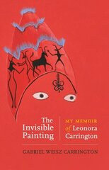 Invisible Painting: My Memoir of Leonora Carrington цена и информация | Биографии, автобиогафии, мемуары | kaup24.ee