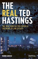 Real Ted Hastings: The True Story of the Copper at the Heart of Line of Duty hind ja info | Elulooraamatud, biograafiad, memuaarid | kaup24.ee